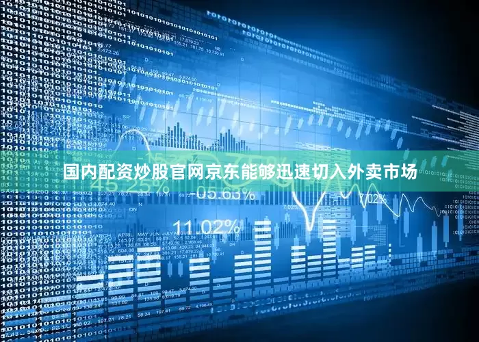 国内配资炒股官网京东能够迅速切入外卖市场