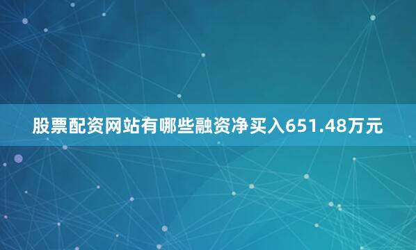 股票配资网站有哪些融资净买入651.48万元