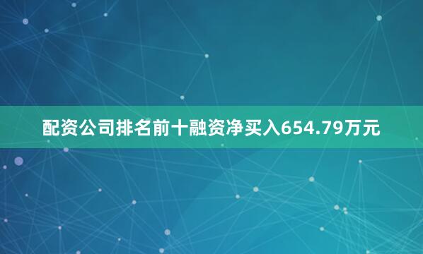配资公司排名前十融资净买入654.79万元