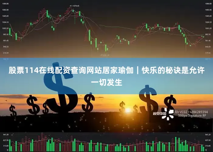 股票114在线配资查询网站居家瑜伽｜快乐的秘诀是允许一切发生