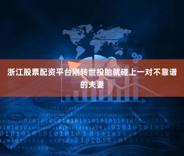 浙江股票配资平台刚转世投胎就碰上一对不靠谱的夫妻