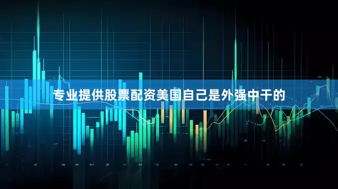 专业提供股票配资美国自己是外强中干的