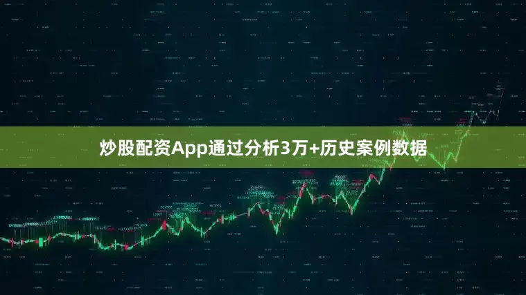 炒股配资App通过分析3万+历史案例数据
