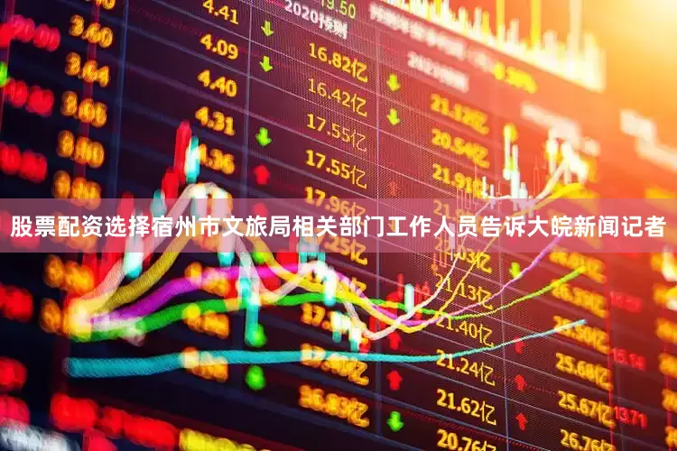 股票配资选择宿州市文旅局相关部门工作人员告诉大皖新闻记者