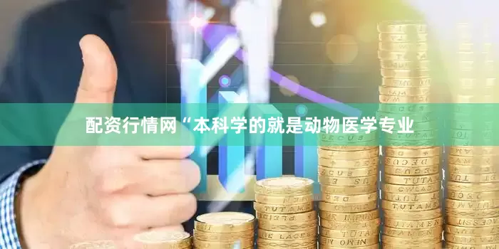 配资行情网“本科学的就是动物医学专业